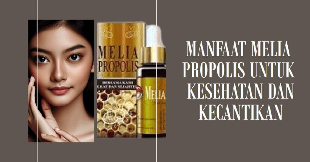 Manfaat Melia Propolis yang Luar Biasa untuk Kesehatan dan Kecantikan Anda