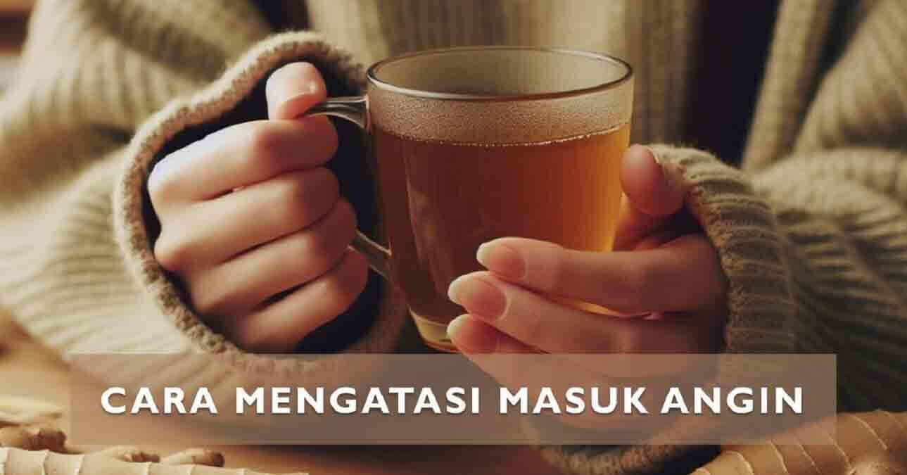 11 Cara Mengatasi Masuk Angin Secara Alami » 2025