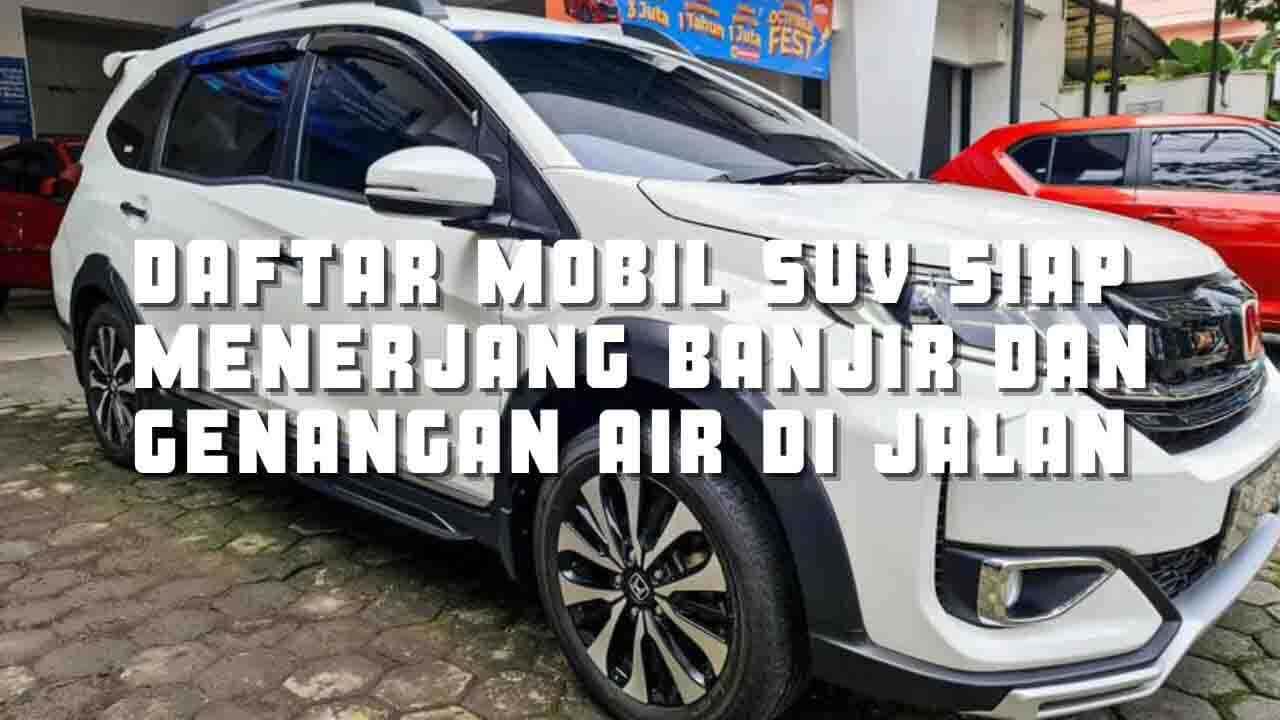 Daftar Mobil SUV Siap Menerjang Banjir dan Genangan Air di Jalan