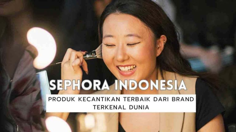 Sephora Indonesia: Berbelanja Riasan dan Produk Kecantikan Terbaik dari Merek-Merek Terkenal Dunia