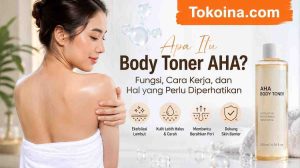 Apa Itu Body Toner AHA? Fungsi, Cara Kerja, dan Hal yang Perlu Diperhatikan